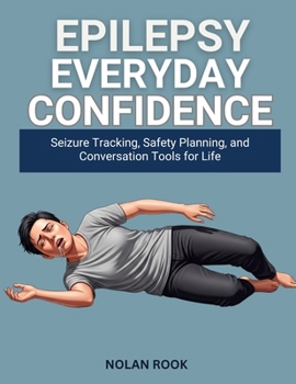 EPILEPSY EVERYDAY CONFIDENCE: Seizure tracking, safety planning, and conversation tools for life