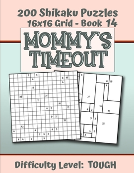 Paperback 200 Shikaku Puzzles 16x16 Grid - Book 14, MOMMY'S TIMEOUT, Difficulty Level Tough: Mental Relaxation For Grown-ups - Perfect Gift for Puzzle-Loving, S Book