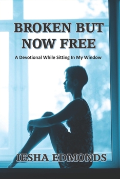 Paperback Broken But Now Free: A Devotional While Sitting In My Window Book