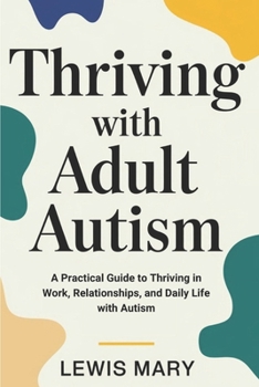 Paperback Thriving with Adult Autism: A Practical Guide to Thriving in Work, Relationships, and Daily Life with Autism Book