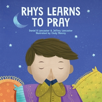 Paperback Rhys Learns to Pray: A Childrens Book About Jesus and Prayer Book