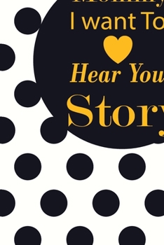 Mommy I want To Here Your Story: A guided journal to tell me your memories,keepsake questions.This ia a great gift to mom,grandma,nana,aunt and auntie ... their early life on occassions like Birthday
