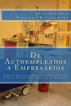 Paperback De Autoempleados a Empresarios: Cómo planificar estratégicamente un Centro de Salud para maximizar su desarrollo [Spanish] Book