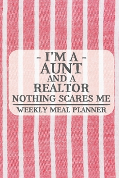 I'm a Aunt and a Realtor Nothing Scares Me Weekly Meal Planner: Blank Weekly Meal Planner to Write in for Women, Bartenders, Drink and Alcohol Log, ... ... for Women, Wife, Mom, Aunt (6x9 120 pages