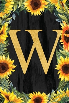 W - Monogrammed Sunflower Journal: Personalized College Ruled 6x9 Floral Notebook