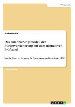 Paperback Das Finanzierungsmodell der Bürgerversicherung auf dem normativen Prüfstand: Löst die Bürgerversicherung die Finanzierungsprobleme in der GKV? [German] Book