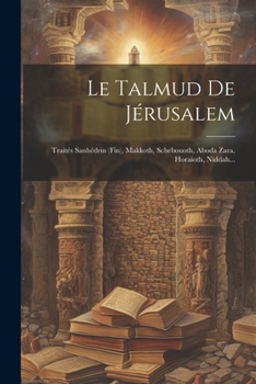 Paperback Le Talmud De Jérusalem: Traités Sanhédrin (fin), Makkoth, Schebouoth, Aboda Zara, Horaïoth, Niddah... [French] Book