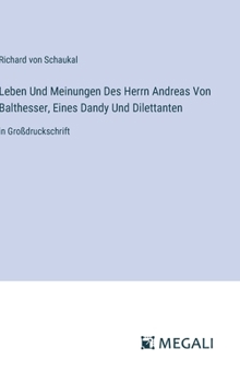 Hardcover Leben Und Meinungen Des Herrn Andreas Von Balthesser, Eines Dandy Und Dilettanten: in Großdruckschrift [German] Book