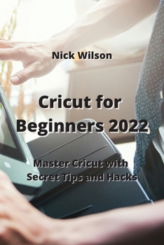 Paperback Cricut for Beginners 2022: Master Cricut with Secret Tips and Hacks Book
