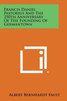 Paperback Francis Daniel Pastorius and the 250th Anniversary of the Founding of Germantown Book