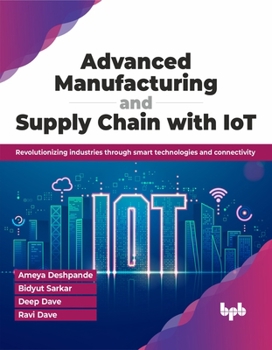 Paperback Advanced Manufacturing and Supply Chain with Iot: Revolutionizing Industries Through Smart Technologies and Connectivity Book