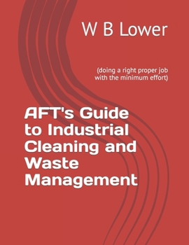 Paperback AFT's Guide to Industrial Cleaning and Waste Management: (doing a right proper job with the minimum effort) Book