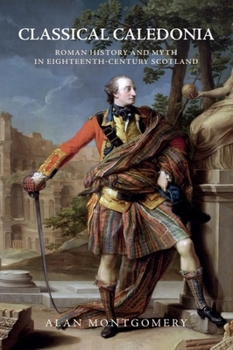 Paperback Classical Caledonia: Roman History and Myth in Eighteenth-Century Scotland Book