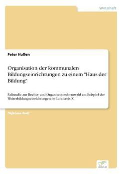 Paperback Organisation der kommunalen Bildungseinrichtungen zu einem "Haus der Bildung": Fallstudie zur Rechts- und Organisationsformwahl am Beispiel der Weiter [German] Book