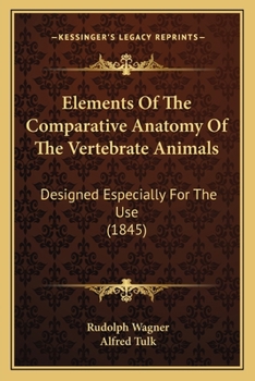 Paperback Elements Of The Comparative Anatomy Of The Vertebrate Animals: Designed Especially For The Use (1845) Book