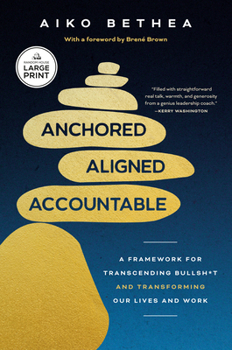 Paperback Anchored, Aligned, Accountable: A Framework for Transcending Bullsh*t and Transforming Our Lives and Work [Large Print] Book