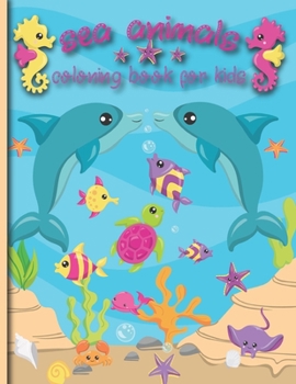 Sea Animal Coloring Book For Kids: Adults Coloring Books Sea Animals Coloring Books For Kids Ages 4-8 Childrean Love The Idea For Friendly Sea Animals And They Love To color