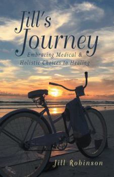 Hardcover Jill's Journey: Embracing Medical & Holistic Choices to Healing Book