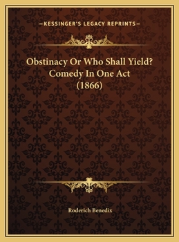 Obstinacy Or Who Shall Yield? Comedy In One Act