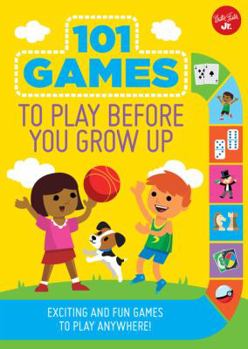 Paperback 101 Games to Play Before You Grow Up: Exciting and Fun Games to Play Anywhere Book