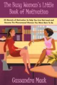 Paperback The Busy Woman's Little Book of Motivation: 42 Morsels of Motivation to Help You Live Out Loud and Become the Phenomenal Woman You Were Born to Be Book