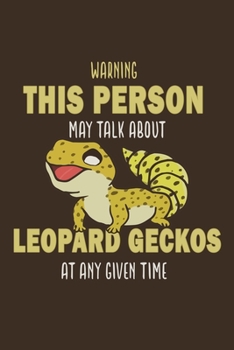 Warning This Is Person May Talk About Leopard Gecko At Any Time Given Time: Gifts For Leopard Gecko Lovers - Notebook, Journal For Writing And Note ... Inches) - Gift Idea For Friends and Family