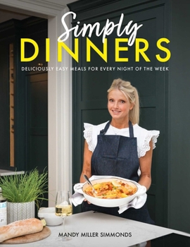Simply Dinners: Deliciously Easy Meals For Every Night of the Week