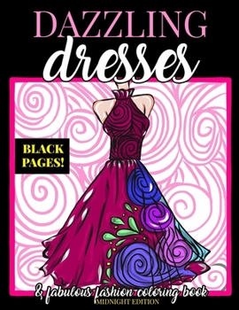 Dazzling Dresses & Fabulous Fashion Coloring Book Midnight Edition: Great Gift for Fashion Designers and Fashionistas - Kids, Teens, Tweens, Adults and Seniors Can Get Inspired, Relax and Have Fun wit