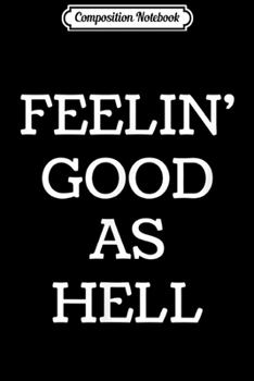 Composition Notebook: Feelin' Good As Hell  Journal/Notebook Blank Lined Ruled 6x9 100 Pages