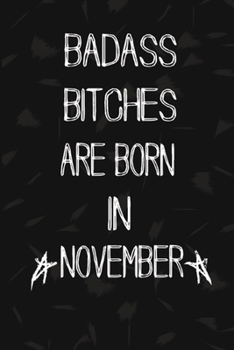 Paperback Badass Bitches Are Born In November: The Perfect Journal Notebook For Badass Bitches who born in November. Cute Cream Paper 6*9 Inch With 100 Pages No Book