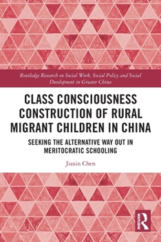 Paperback Class Consciousness Construction of Rural Migrant Children in China: Seeking the Alternative Way Out in Meritocratic Schooling Book