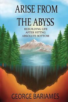 Paperback Arise From The Abyss: Rebuilding Life After Hitting Absolute Bottom Book