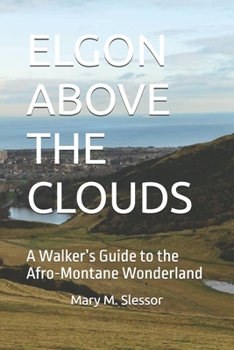 ELGON ABOVE THE CLOUDS: A Walker’s Guide to the Afro-Montane Wonderland