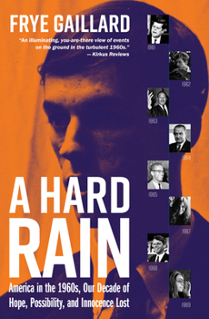 Hardcover A Hard Rain: America in the 1960s, Our Decade of Hope, Possibility, and Innocence Lost Book