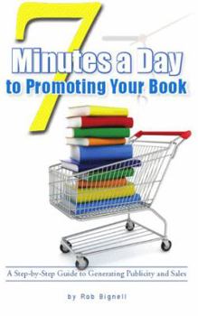 Paperback 7 Minutes a Day to Promoting Your Book: A Step-by-Step Guide to Generating Publicity and Sales Book