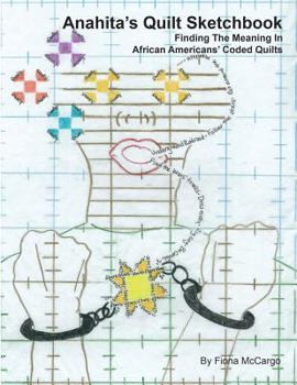 Paperback Anahita's Quilt Sketchbook: Finding The Meaning In African Americans' Coded Quilts Book