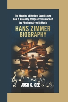 HANS ZIMMER BIOGRAPHY: The Maestro of Modern Soundtracks How a Visionary Composer Transformed the Film Industry with Music