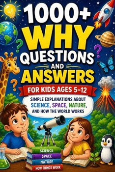 1000+ Why Questions and Answers for Kids Ages 5–12: Fun Facts, Big Answers, and Endless Discovery for Curious Young Minds