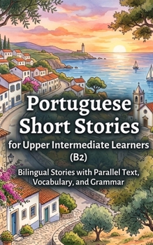 Paperback Portuguese Short Stories for Upper Intermediate Learners (B2): Bilingual Stories with Parallel Text, Vocabulary, and Grammar Book
