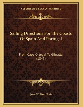 Sailing Directions For The Coasts Of Spain And Portugal: From Cape Ortegal To Gibraltar