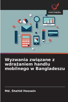 Wyzwania zwiazane z wdrazaniem handlu mobilnego w Bangladeszu (Polish Edition)