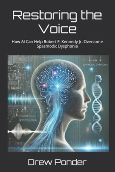 Paperback Restoring the Voice: How AI Can Help Robert F. Kennedy Jr. Overcome Spasmodic Dysphonia Book