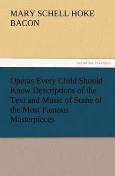 Operas every child should know: Descriptions of the text and music of some of the most famous masterpieces