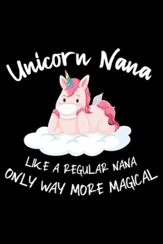 Unicorn Nana Like A Regular Nana Only Way More Magical: Unicorn Ruled Notebook, Grandmother Memory Keepsake Journal, Fun Times With Grandkids Diary, Gift For Nana, Grammy, Mimi