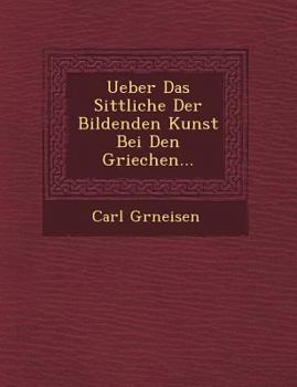 Paperback Ueber Das Sittliche Der Bildenden Kunst Bei Den Griechen... [German] Book