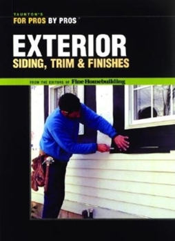 Exterior Siding, Trim & Finishes (For Pros by Pros)