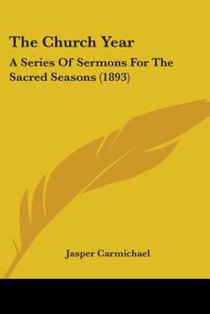The Church Year: A Series Of Sermons For The Sacred Seasons