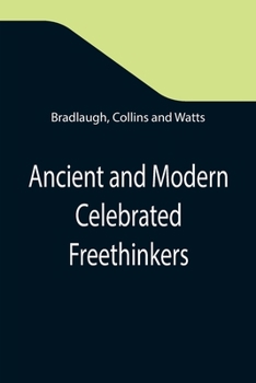 Ancient And Modern Celebrated Freethinkers: Reprinted From An English Work, Entitled "Half-Hours With The Freethinkers." Edited By Iconoclast