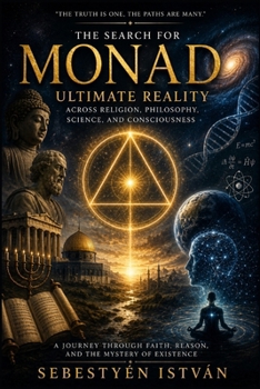 MONAD: The Search for Ultimate Reality Across Religion, Philosophy, Science, and Consciousness