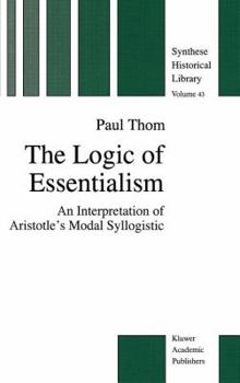 Hardcover The Logic of Essentialism: An Interpretation of Aristotle's Modal Syllogistic Book